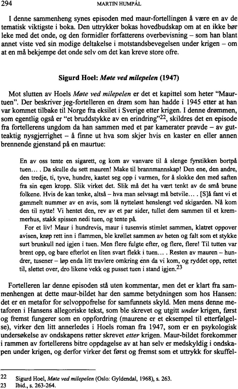 krigen - om at en mä bekjempe det onde selv om det kan kreve störe ofre. Sigurd Hoel: Mete ved milepelen (1947) Mot slutten av Hoels Mate ved milepelen er det et kapittel som heter "Maurtuen".