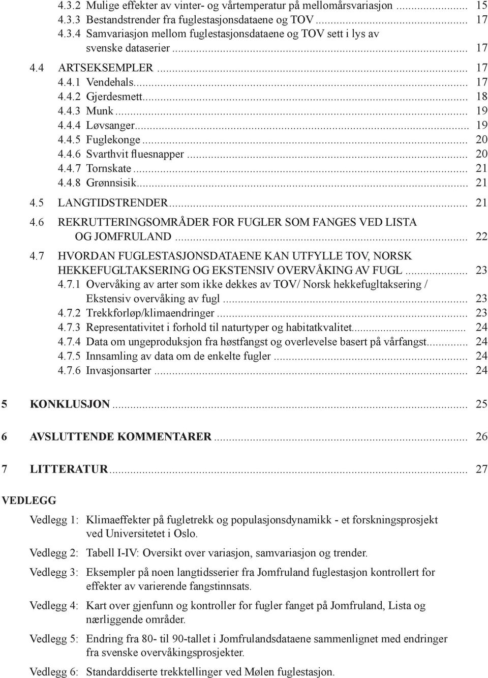 .. 21 4.5 LANGTIDSTRENDER... 21 4.6 REKRUTTERINGSOMRÅDER FOR FUGLER SOM FANGES VED LISTA OG JOMFRULAND... 22 4.