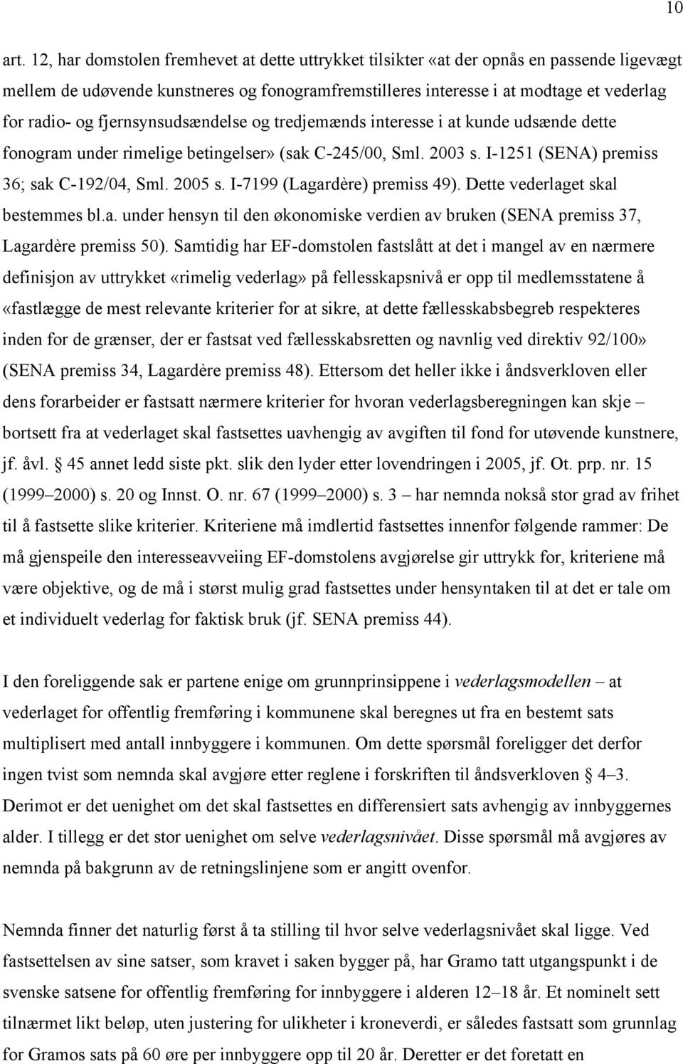 fjernsynsudsændelse og tredjemænds interesse i at kunde udsænde dette fonogram under rimelige betingelser» (sak C-245/00, Sml. 2003 s. I-1251 (SENA) premiss 36; sak C-192/04, Sml. 2005 s.