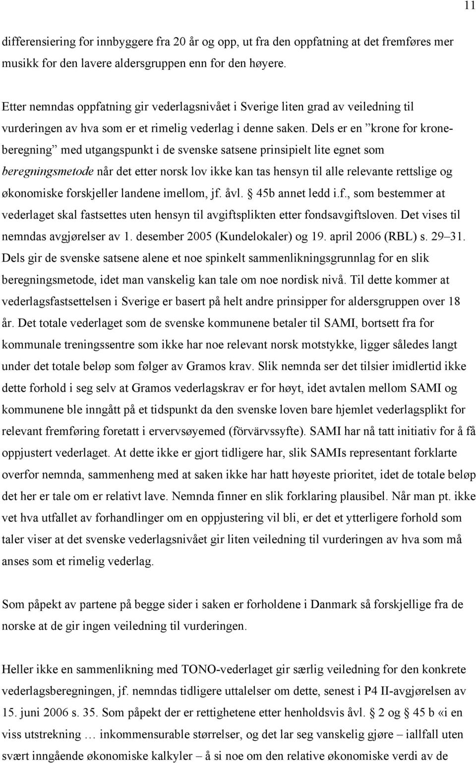 Dels er en krone for kroneberegning med utgangspunkt i de svenske satsene prinsipielt lite egnet som beregningsmetode når det etter norsk lov ikke kan tas hensyn til alle relevante rettslige og