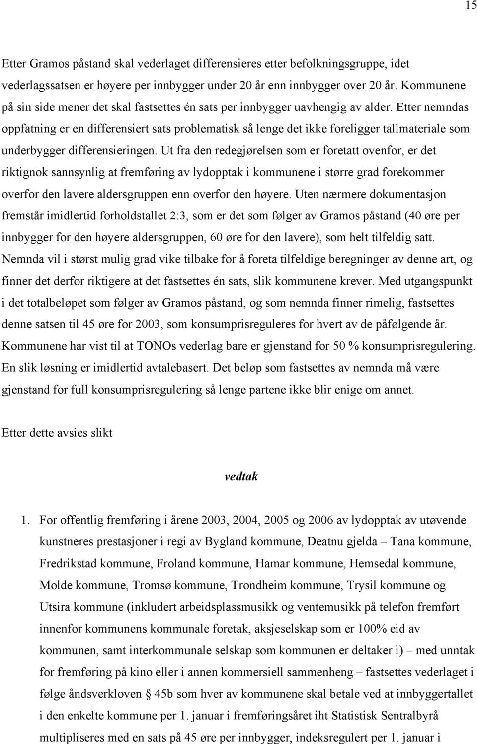 Etter nemndas oppfatning er en differensiert sats problematisk så lenge det ikke foreligger tallmateriale som underbygger differensieringen.