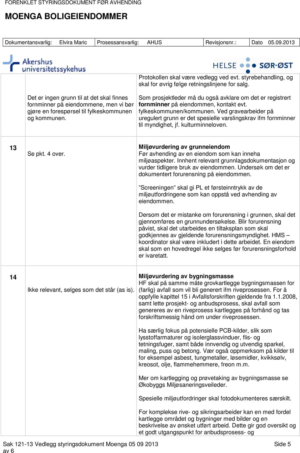 Som prosjektleder må du også avklare om det er registrert fornminner på eiendommen, kontakt evt. fylkeskommunen/kommunen.