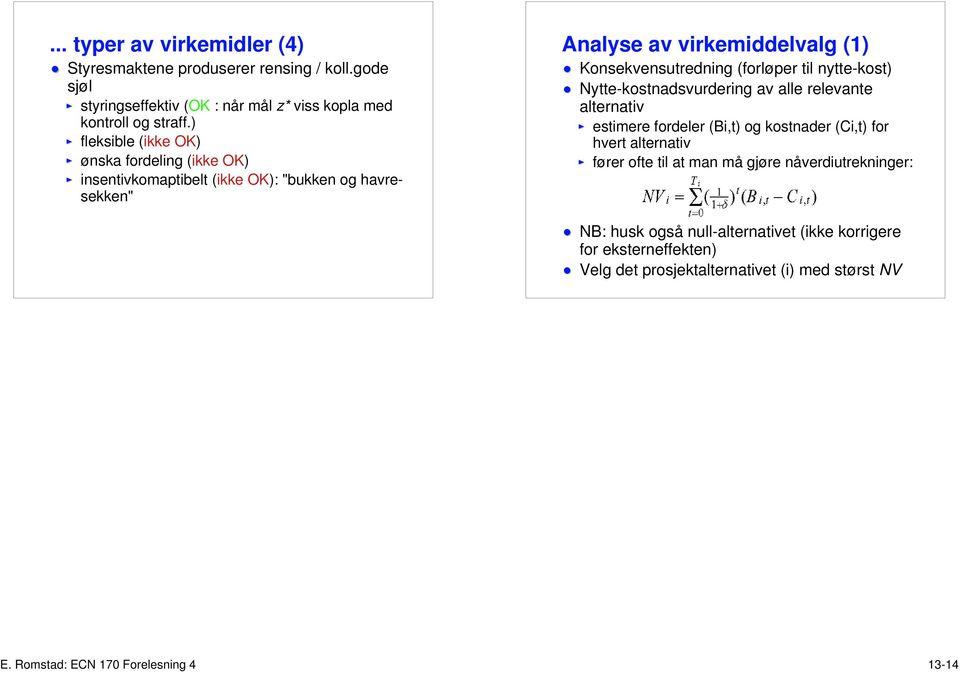 til nytte-kost) Nytte-kostnadsvurdering av alle relevante alternativ estimere fordeler (Bi,t) og kostnader (Ci,t) for hvert alternativ fører ofte til at man må