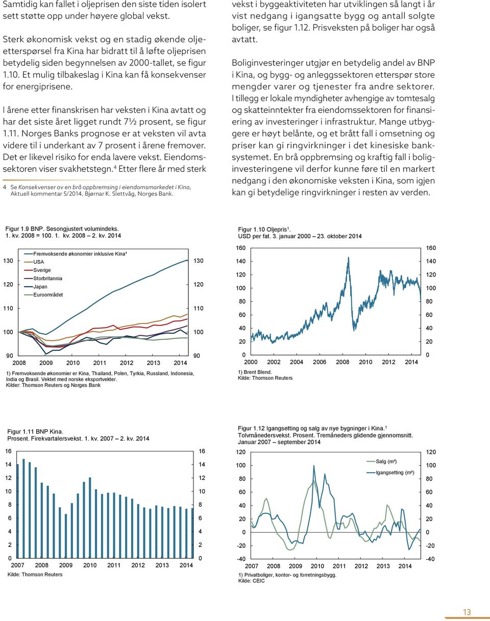 1. Et mulig tilbakeslag i Kina kan få konsekvenser for energiprisene. I årene etter finanskrisen har veksten i Kina avtatt og har det siste året ligget rundt 7½ prosent, se figur 1.11.