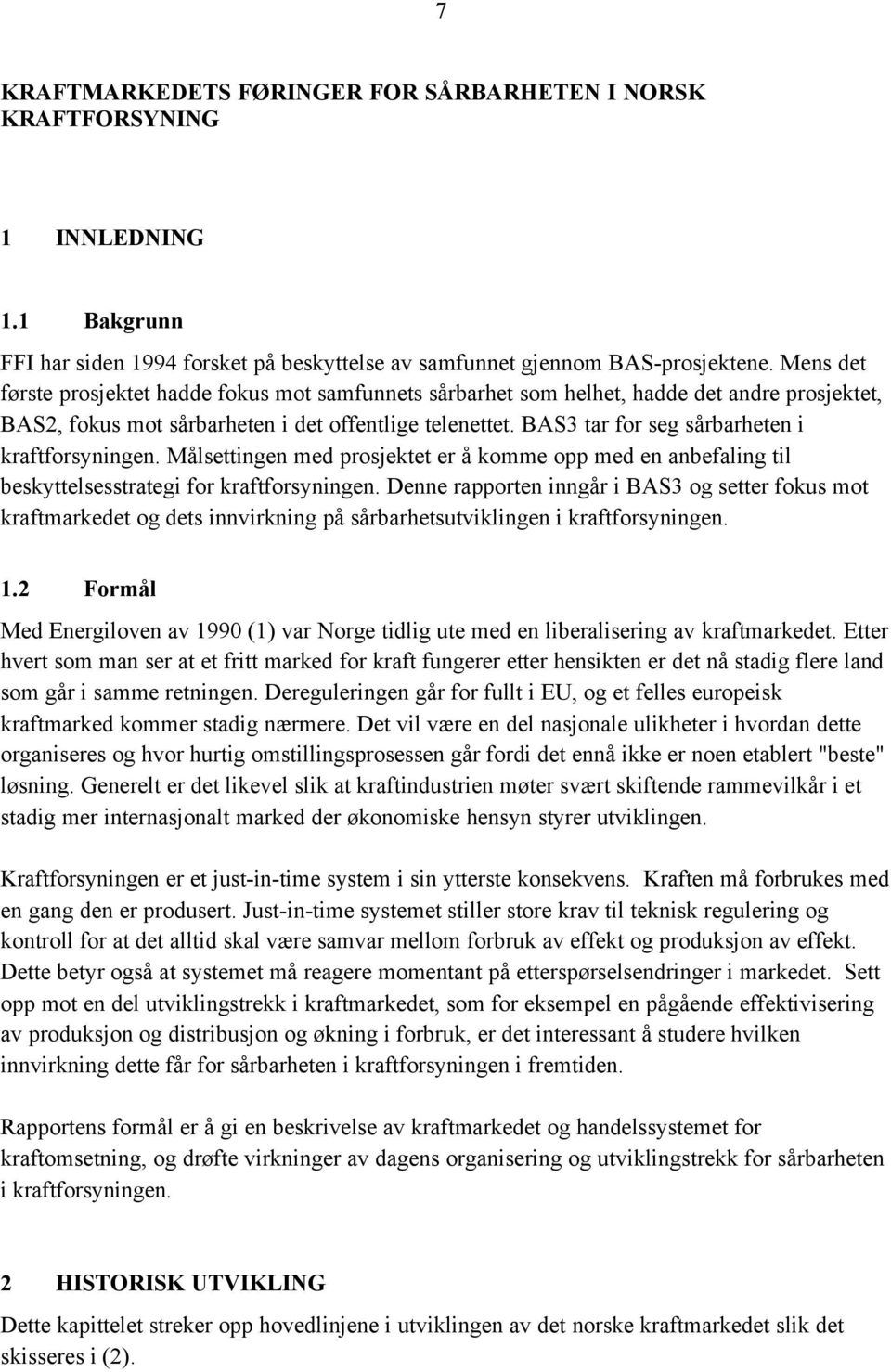 BAS3 tar for seg sårbarheten i kraftforsyningen. Målsettingen med prosjektet er å komme opp med en anbefaling til beskyttelsesstrategi for kraftforsyningen.