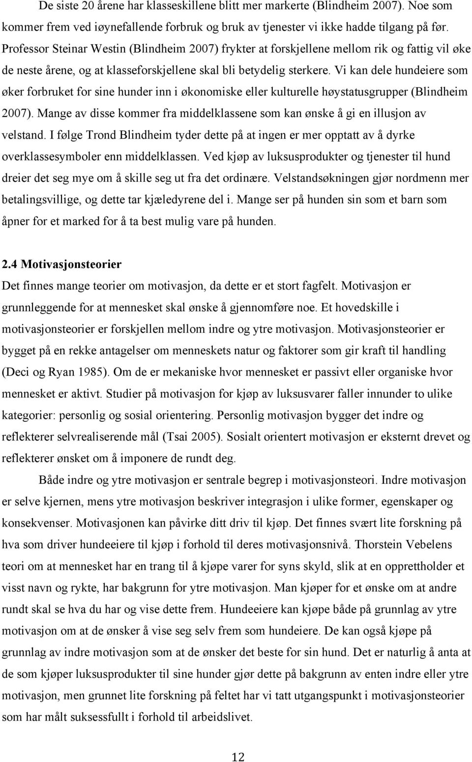 Vi kan dele hundeiere som øker forbruket for sine hunder inn i økonomiske eller kulturelle høystatusgrupper (Blindheim 2007).