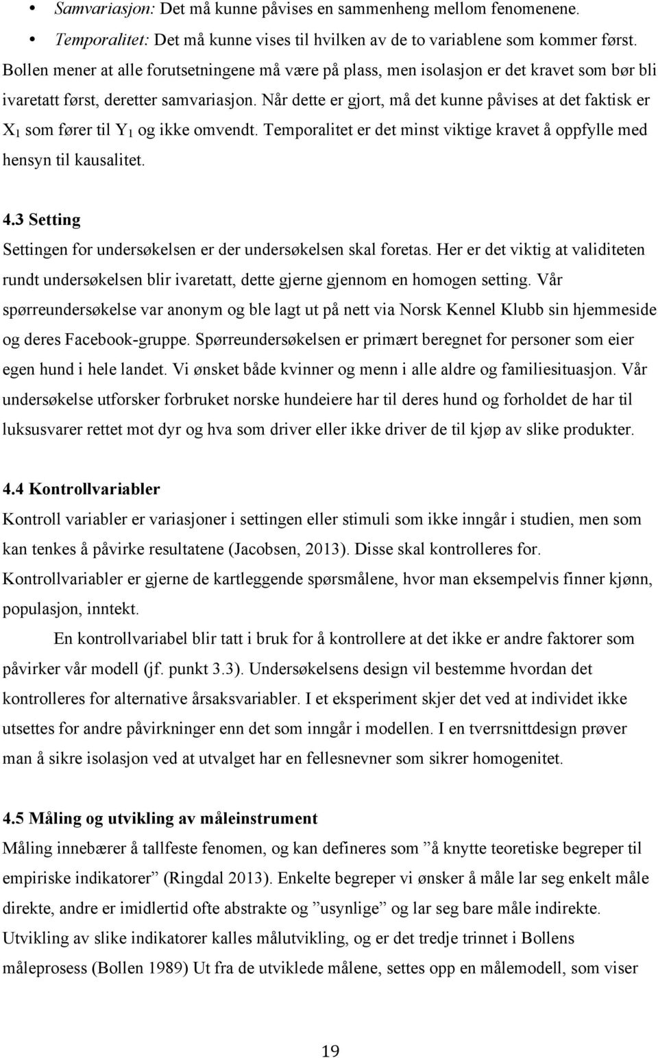 Når dette er gjort, må det kunne påvises at det faktisk er X 1 som fører til Y 1 og ikke omvendt. Temporalitet er det minst viktige kravet å oppfylle med hensyn til kausalitet. 4.