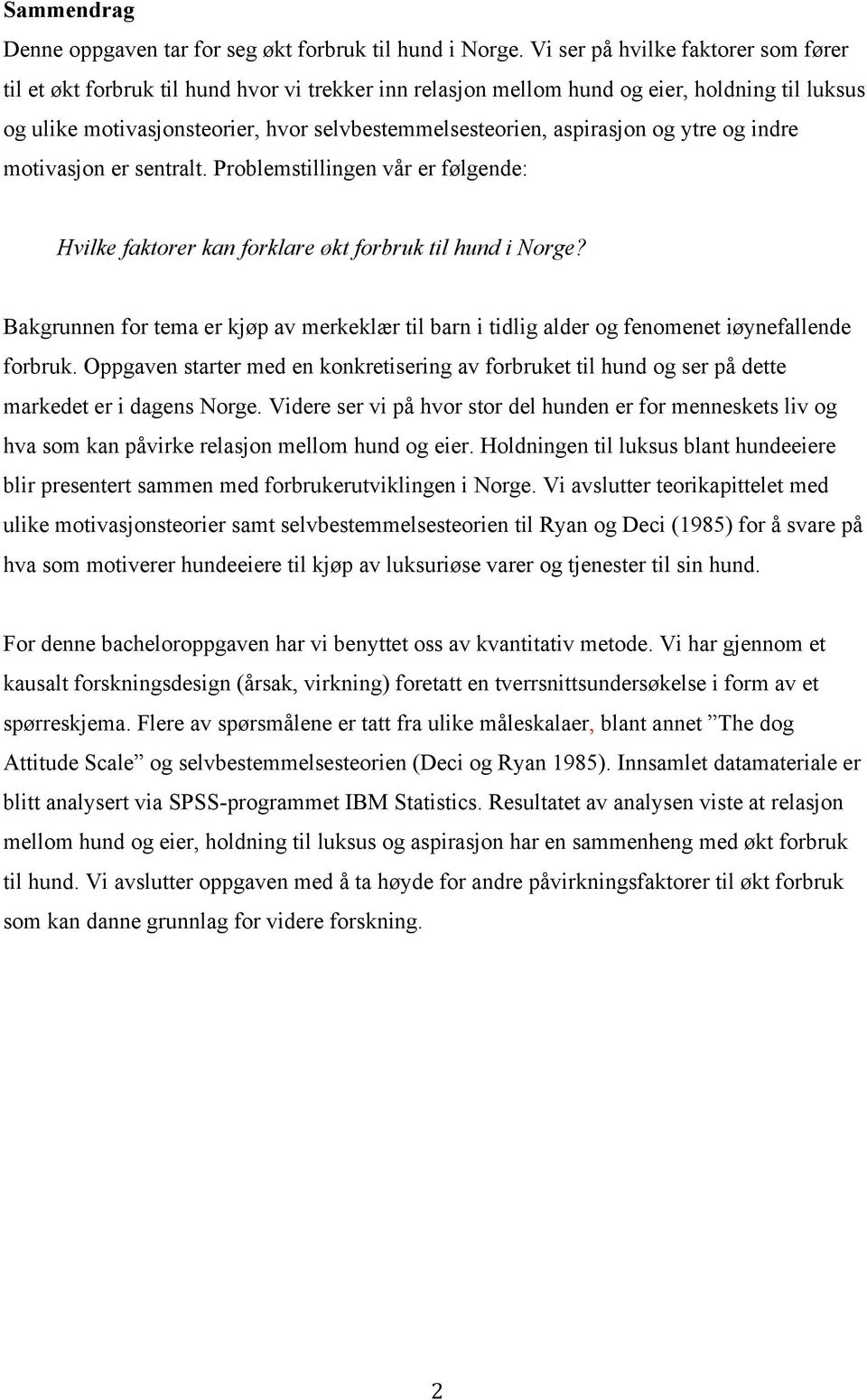 aspirasjon og ytre og indre motivasjon er sentralt. Problemstillingen vår er følgende: Hvilke faktorer kan forklare økt forbruk til hund i Norge?