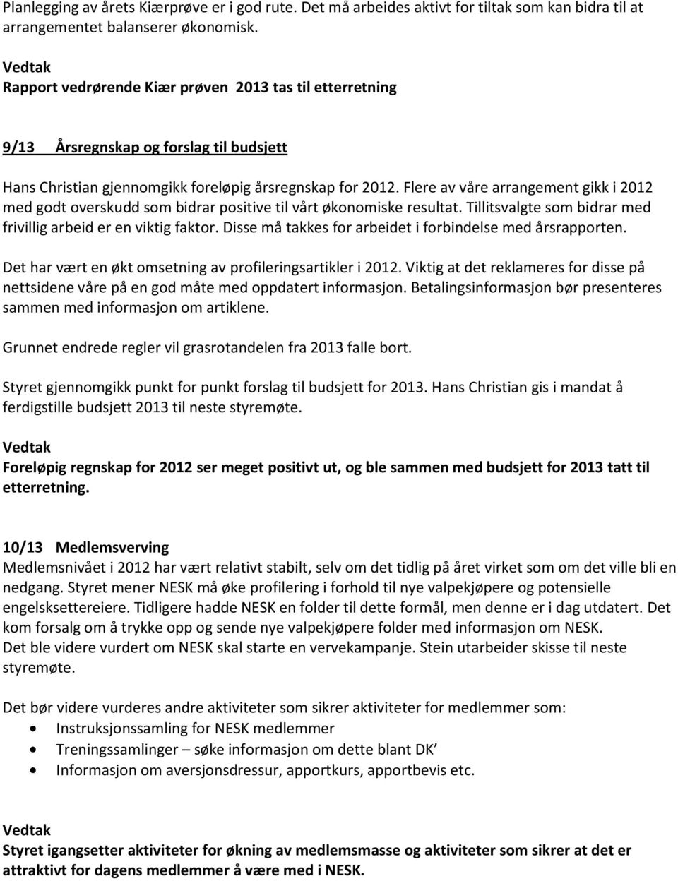 Flere av våre arrangement gikk i 2012 med godt overskudd som bidrar positive til vårt økonomiske resultat. Tillitsvalgte som bidrar med frivillig arbeid er en viktig faktor.