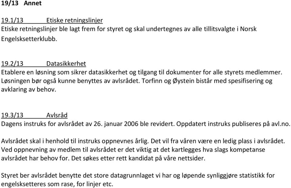 Oppdatert instruks publiseres på avl.no. Avlsrådet skal i henhold til instruks oppnevnes årlig. Det vil fra våren være en ledig plass i avlsrådet.