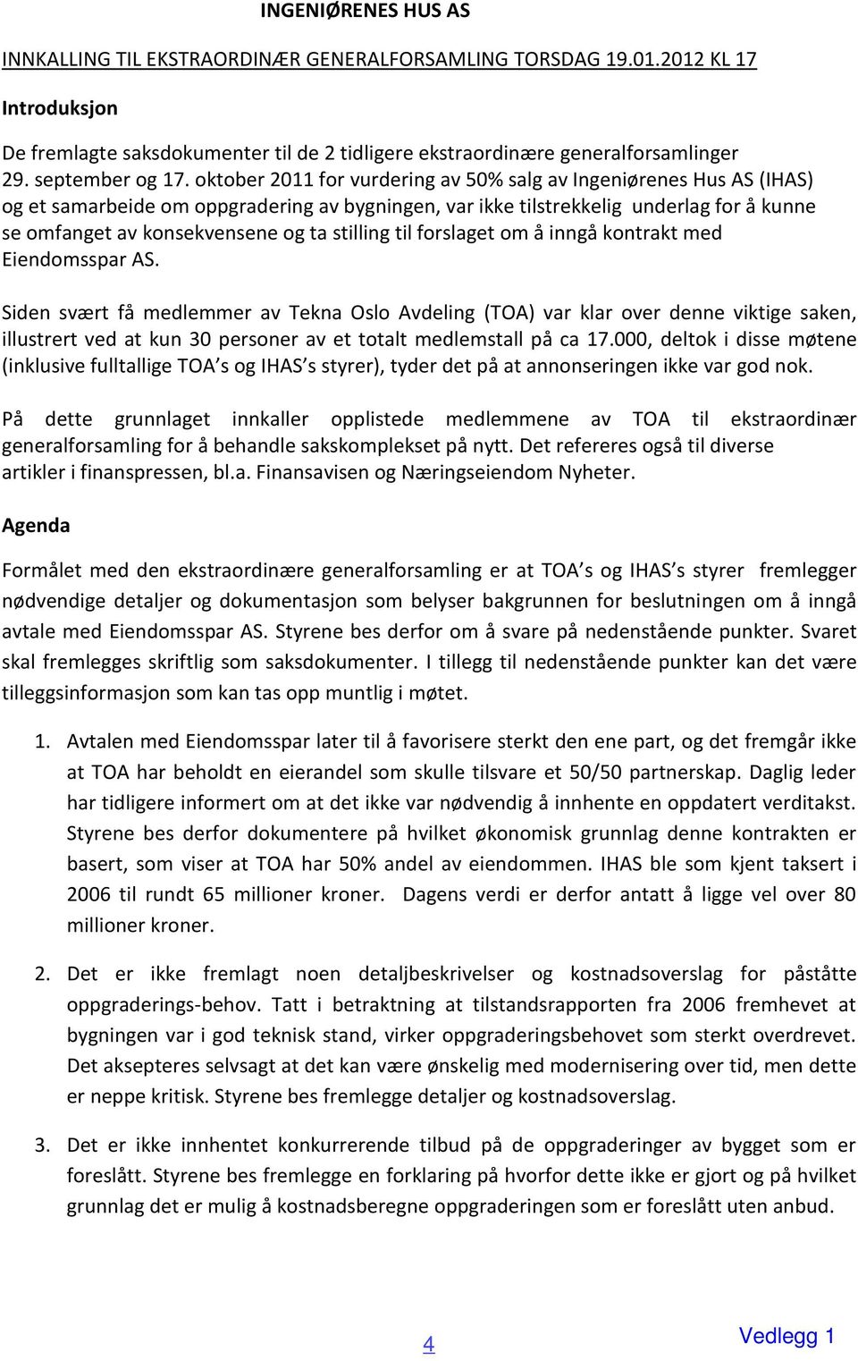 oktober 2011 for vurdering av 50% salg av Ingeniørenes Hus AS (IHAS) og et samarbeide om oppgradering av bygningen, var ikke tilstrekkelig underlag for å kunne se omfanget av konsekvensene og ta