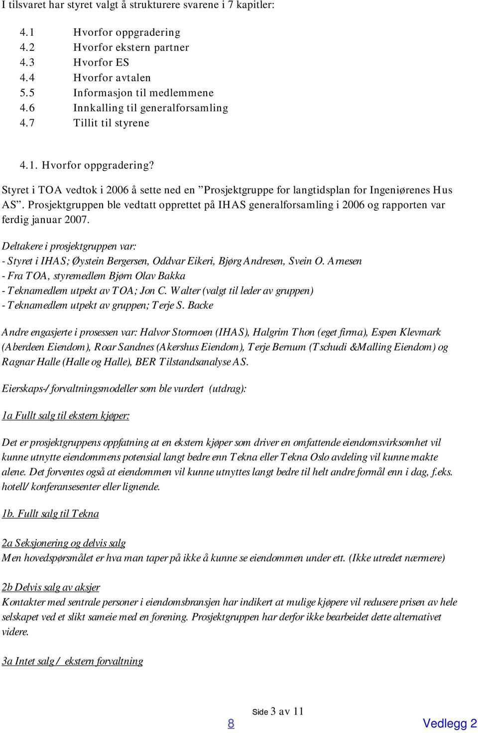 Prosjektgruppen ble vedtatt opprettet på IHAS generalforsamling i 2006 og rapporten var ferdig januar 2007.