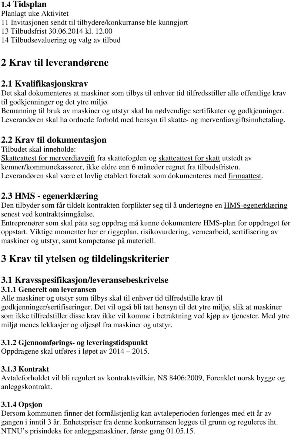 1 Kvalifikasjonskrav Det skal dokumenteres at maskiner som tilbys til enhver tid tilfredsstiller alle offentlige krav til godkjenninger og det ytre miljø.