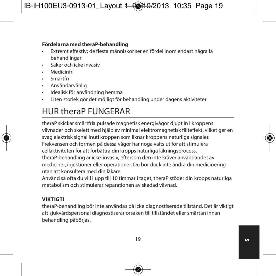 energivågor djupt in i kroppens vävnader och skelett med hjälp av minimal elektromagnetisk fälteffekt, vilket ger en svag elektrisk signal inuti kroppen som liknar kroppens naturliga signaler.