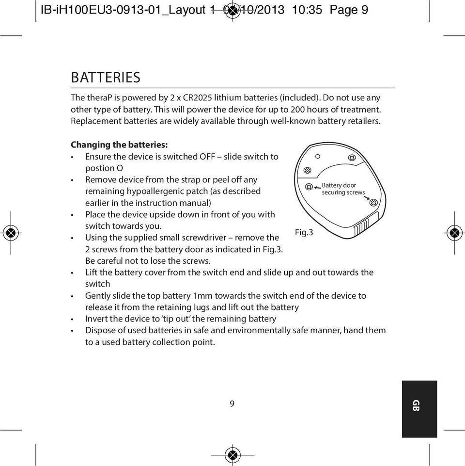 Changing the batteries: Ensure the device is switched OFF slide switch to postion O Remove device from the strap or peel off any remaining hypoallergenic patch (as described earlier in the