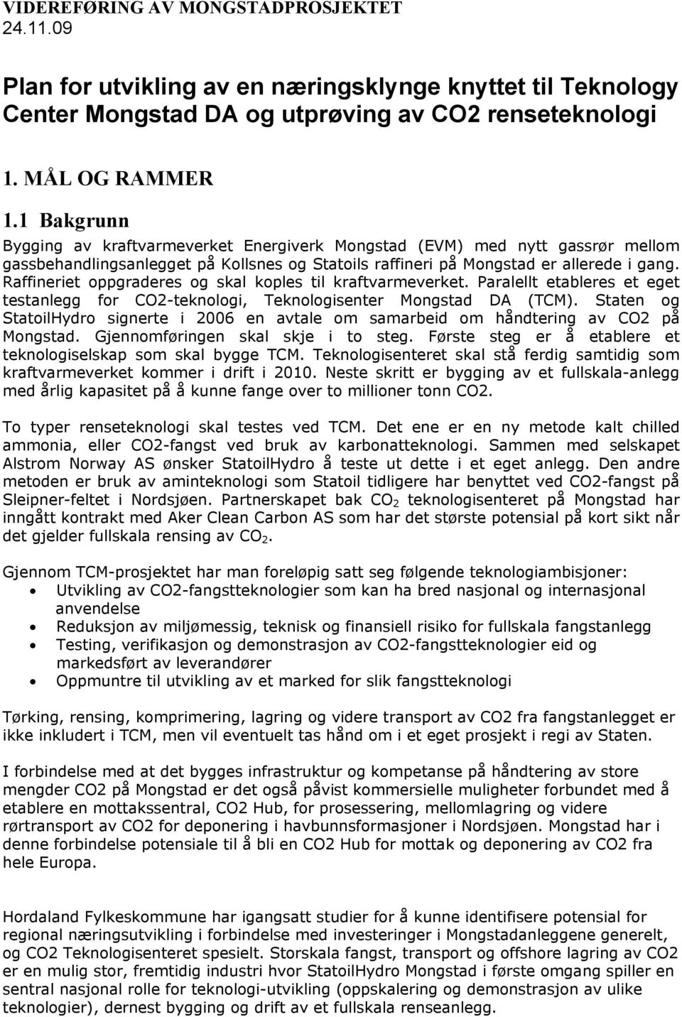 Raffineriet oppgraderes og skal koples til kraftvarmeverket. Paralellt etableres et eget testanlegg for CO2-teknologi, Teknologisenter Mongstad DA (TCM).