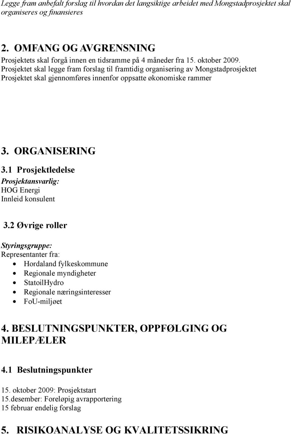 Prosjektet skal legge fram forslag til framtidig organisering av Mongstadprosjektet Prosjektet skal gjennomføres innenfor oppsatte økonomiske rammer 3. ORGANISERING 3.