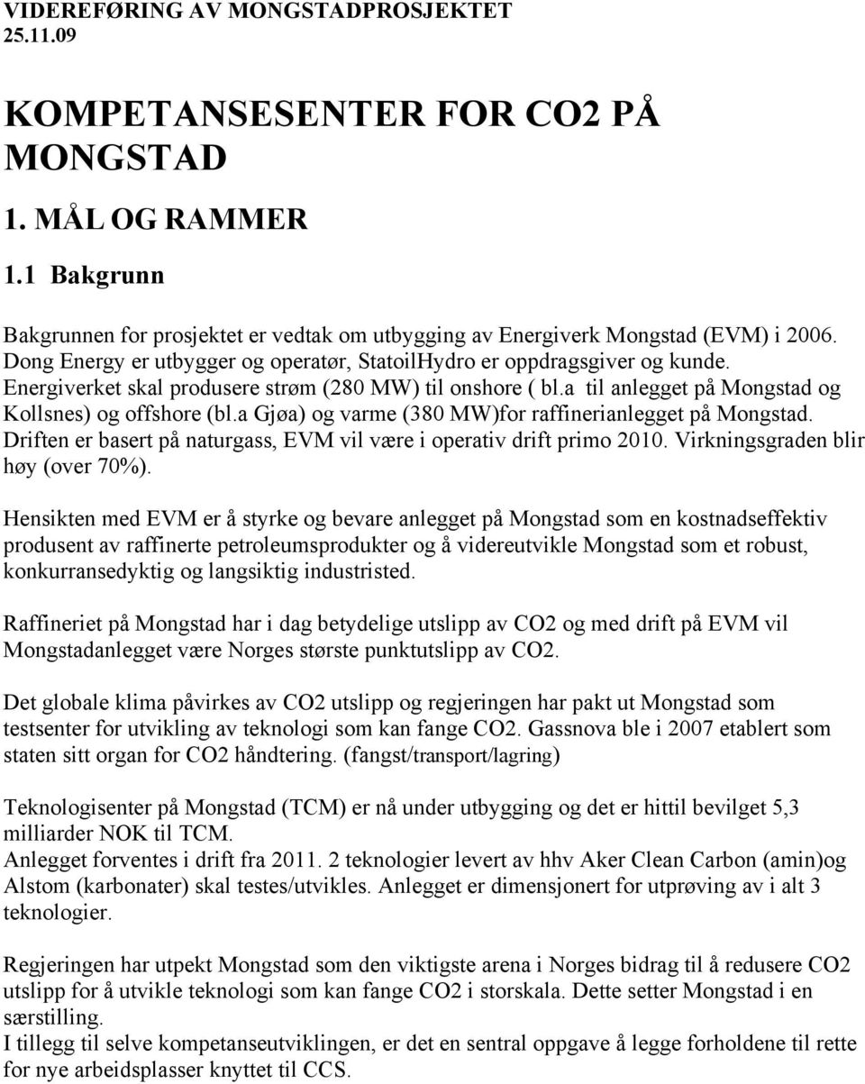 a Gjøa) og varme (380 MW)for raffinerianlegget på Mongstad. Driften er basert på naturgass, EVM vil være i operativ drift primo 2010. Virkningsgraden blir høy (over 70%).