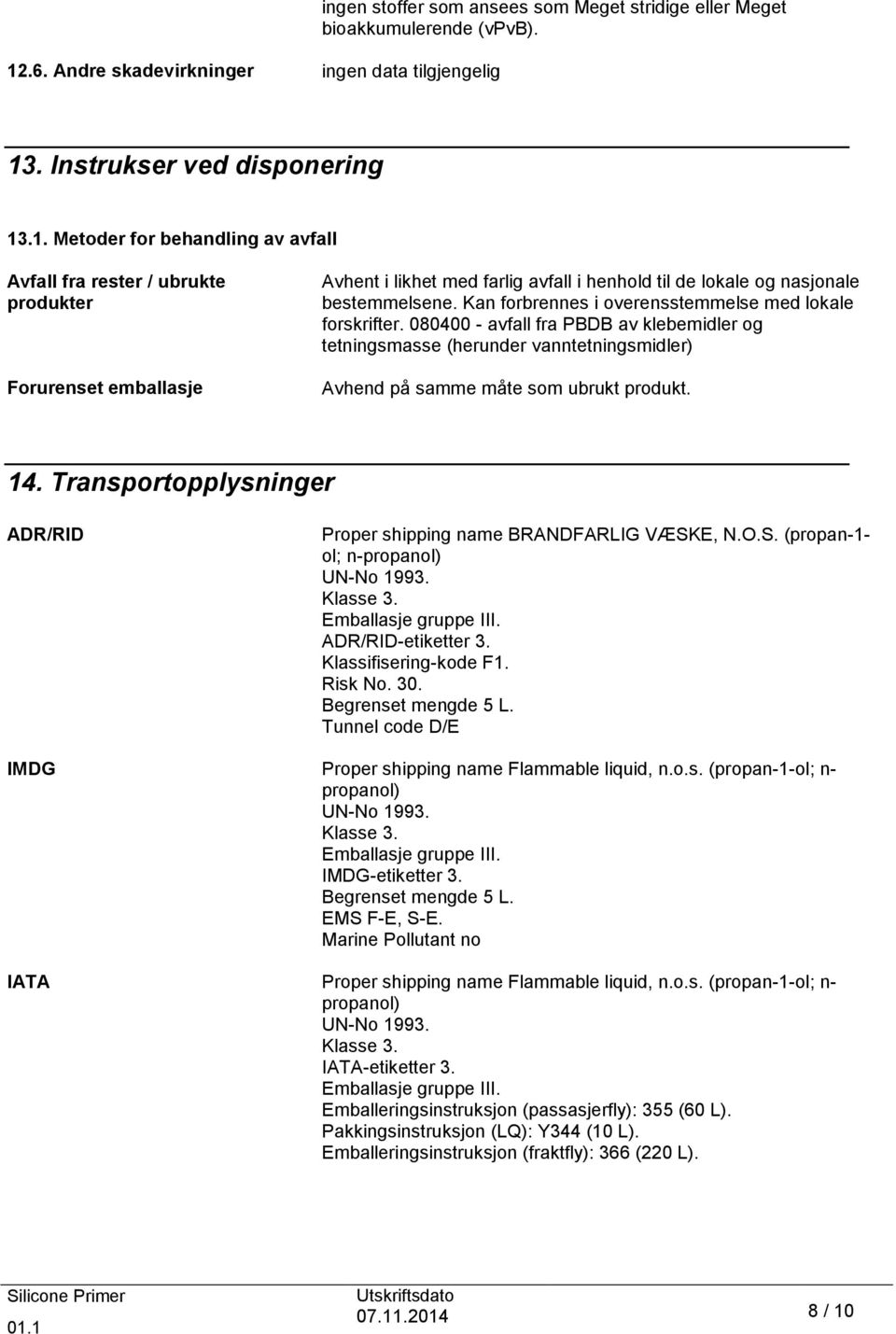 Transportopplysninger ADR/RID Proper shipping name BRANDFARLIG VÆSKE, N.O.S. (propan-1- ol; n-propanol) UN-No 1993. Klasse 3. Emballasje gruppe III. ADR/RID-etiketter 3. Klassifisering-kode F1.