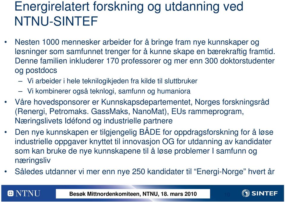 Våre hovedsponsorer er Kunnskapsdepartementet, Norges forskningsråd (Renergi, Petromaks.