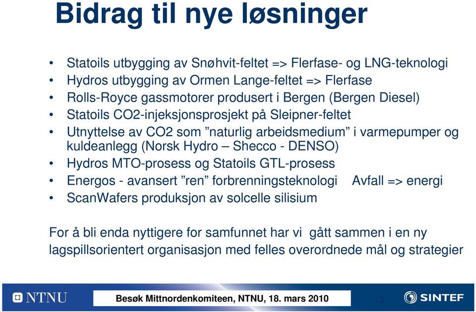 kuldeanlegg (Norsk Hydro Shecco - DENSO) Hydros MTO-prosess og Statoils GTL-prosess Energos - avansert ren forbrenningsteknologi Avfall => energi ScanWafers