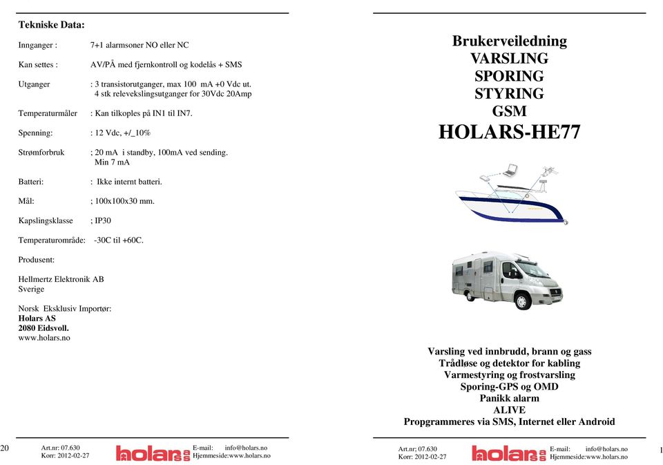 Min 7 ma Brukerveiledning VARSLING SPORING STYRING GSM HOLARS-HE77 Batteri: : Ikke internt batteri. Mål: ; 100x100x30 mm. Kapslingsklasse ; IP30 Temperaturområde: -30C til +60C.