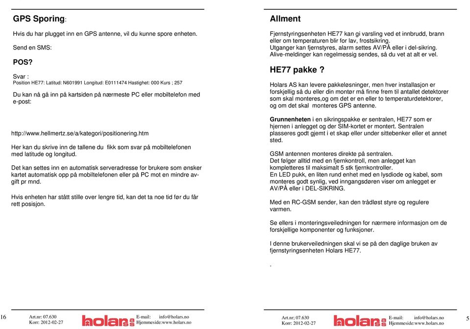 se/a/kategori/positionering.htm Her kan du skrive inn de tallene du fikk som svar på mobiltelefonen med latitude og longitud.