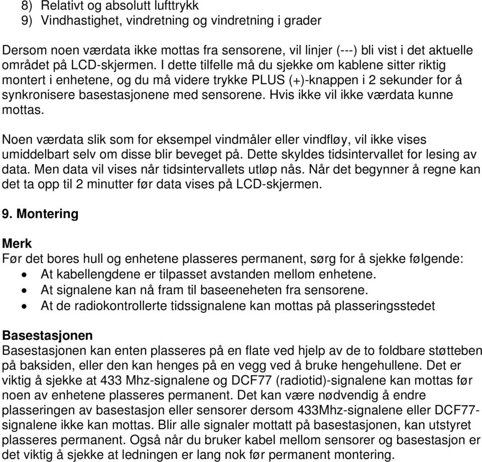 Hvis ikke vil ikke værdata kunne mottas. Noen værdata slik som for eksempel vindmåler eller vindfløy, vil ikke vises umiddelbart selv om disse blir beveget på.