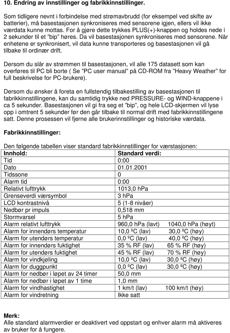 For å gjøre dette trykkes PLUS(+)-knappen og holdes nede i 2 sekunder til et bip høres. Da vil basestasjonen synkroniseres med sensorene.