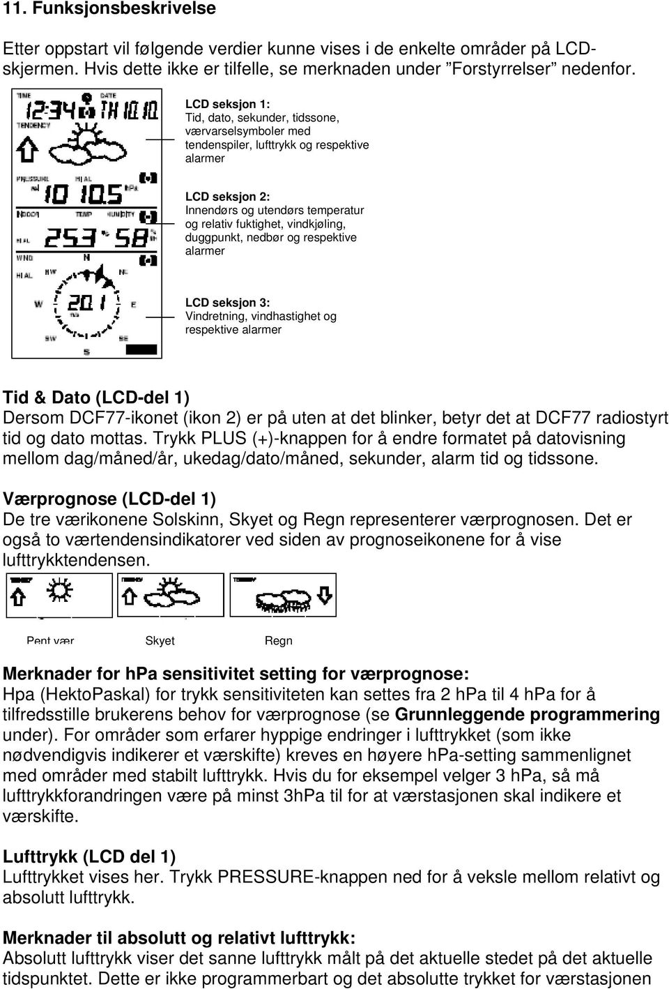 duggpunkt, nedbør og respektive alarmer LCD seksjon 3: Vindretning, vindhastighet og respektive alarmer Tid & Dato (LCD-del 1) Dersom DCF77-ikonet (ikon 2) er på uten at det blinker, betyr det at