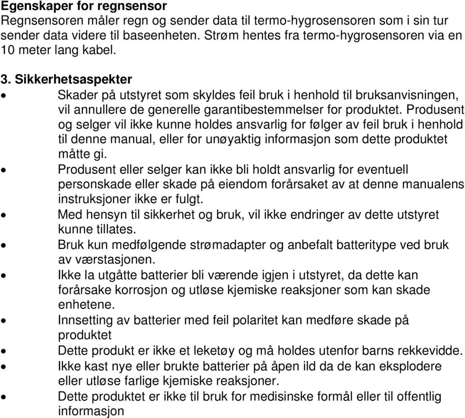 Sikkerhetsaspekter Skader på utstyret som skyldes feil bruk i henhold til bruksanvisningen, vil annullere de generelle garantibestemmelser for produktet.