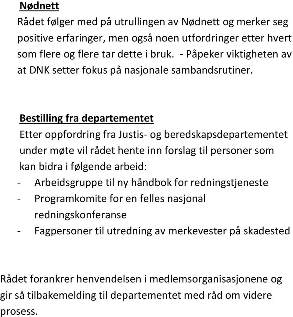 Bestilling fra departementet Etter oppfordring fra Justis- og beredskapsdepartementet under møte vil rådet hente inn forslag til personer som kan bidra i følgende arbeid: -