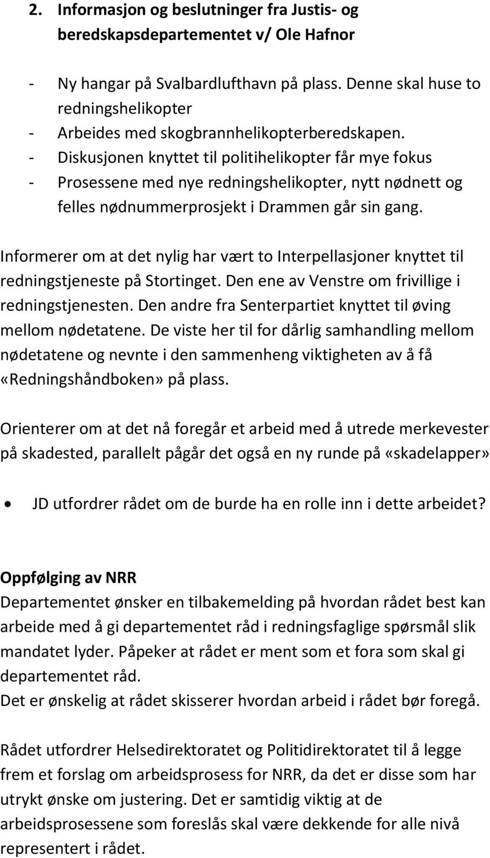 - Diskusjonen knyttet til politihelikopter får mye fokus - Prosessene med nye redningshelikopter, nytt nødnett og felles nødnummerprosjekt i Drammen går sin gang.