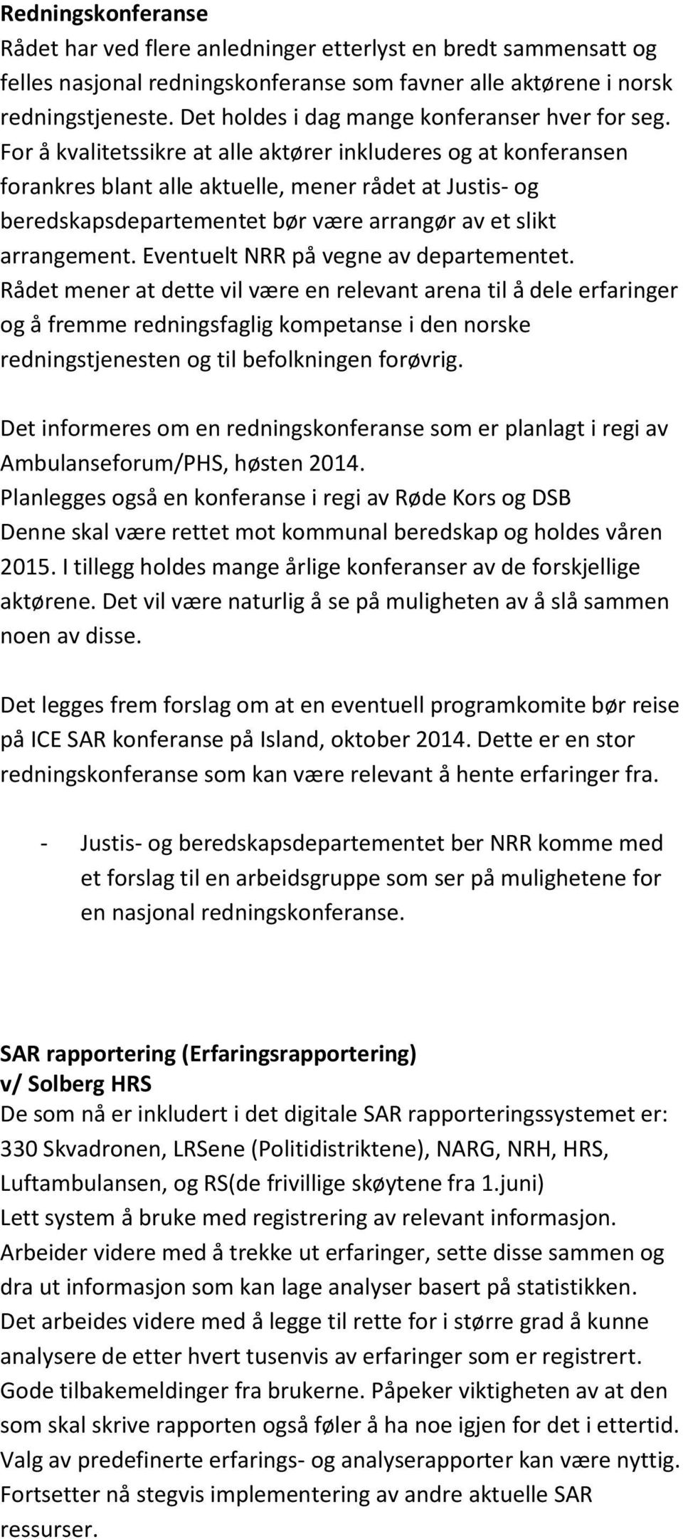 For å kvalitetssikre at alle aktører inkluderes og at konferansen forankres blant alle aktuelle, mener rådet at Justis- og beredskapsdepartementet bør være arrangør av et slikt arrangement.