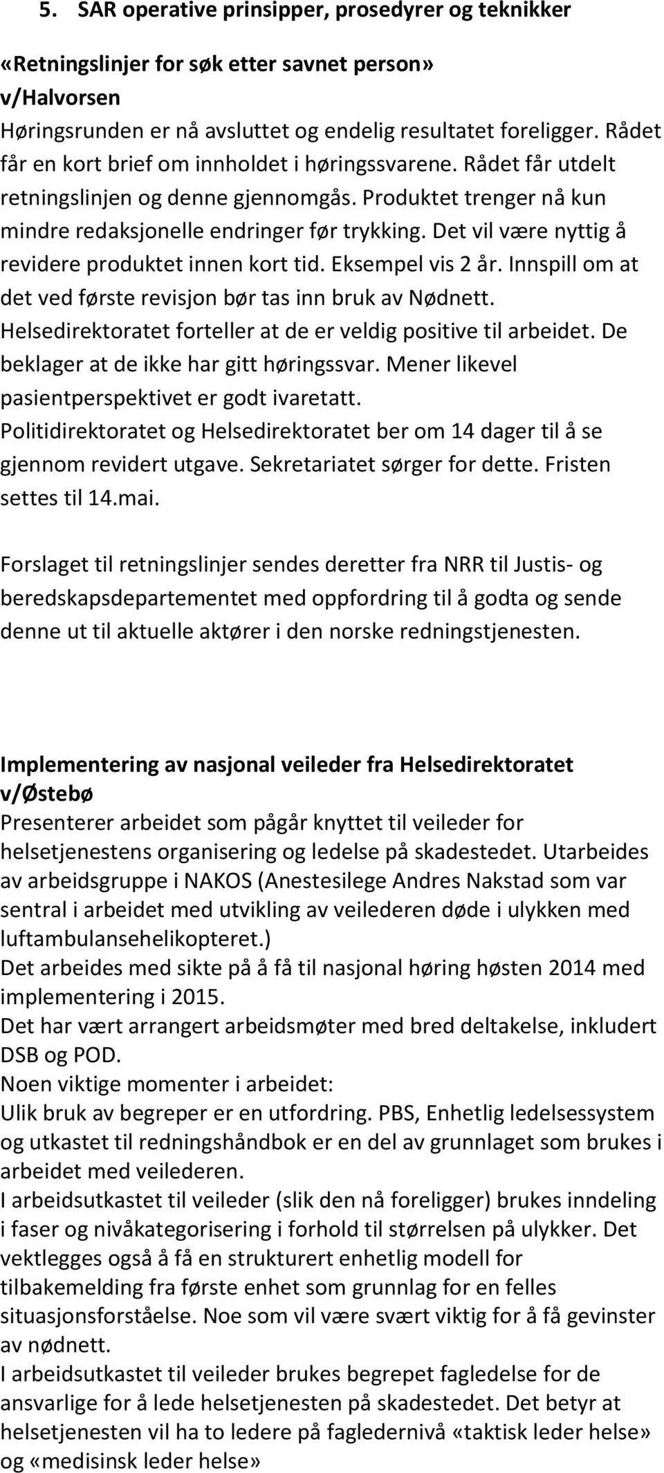 Det vil være nyttig å revidere produktet innen kort tid. Eksempel vis 2 år. Innspill om at det ved første revisjon bør tas inn bruk av Nødnett.