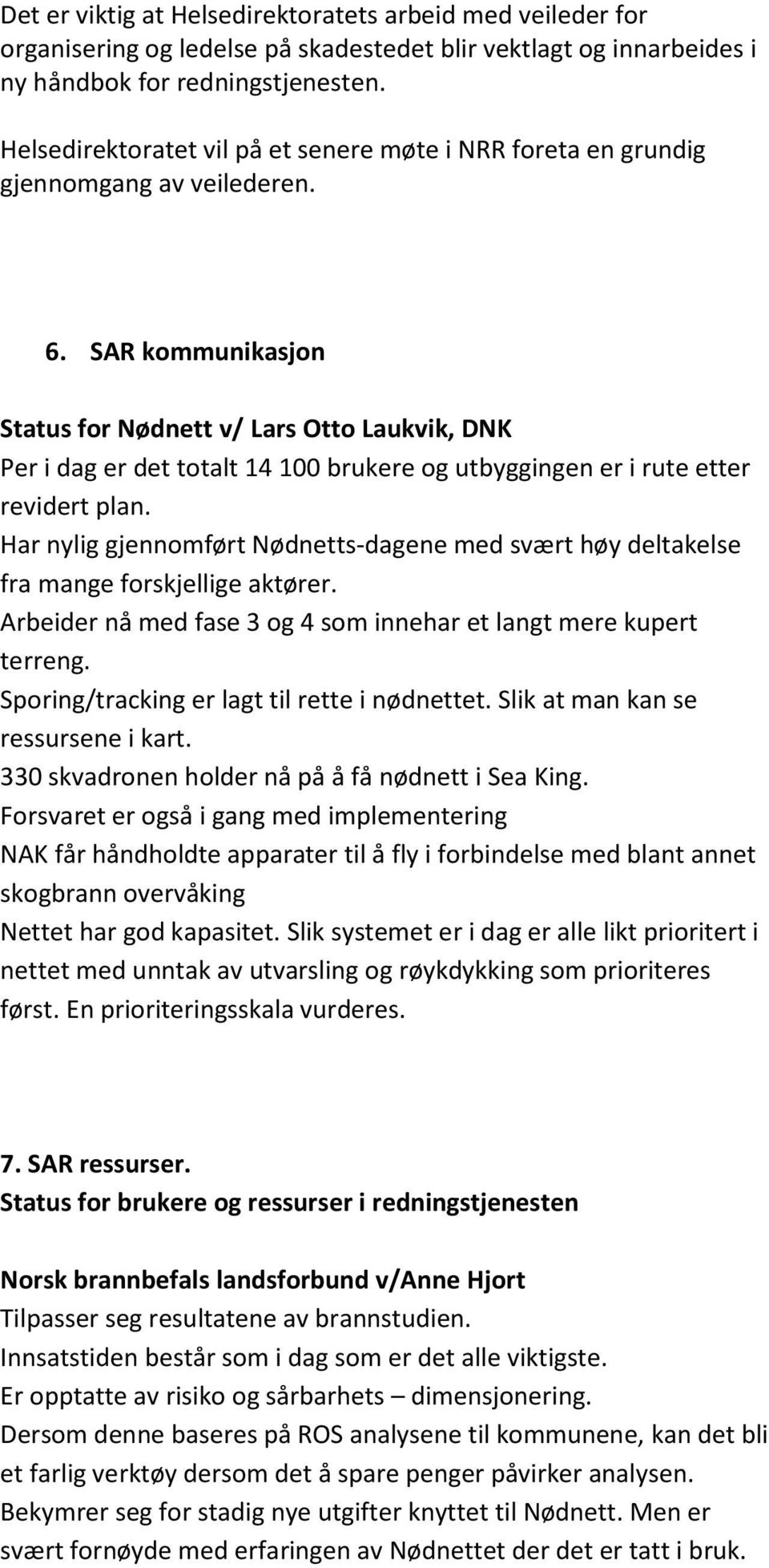 SAR kommunikasjon Status for Nødnett v/ Lars Otto Laukvik, DNK Per i dag er det totalt 14 100 brukere og utbyggingen er i rute etter revidert plan.