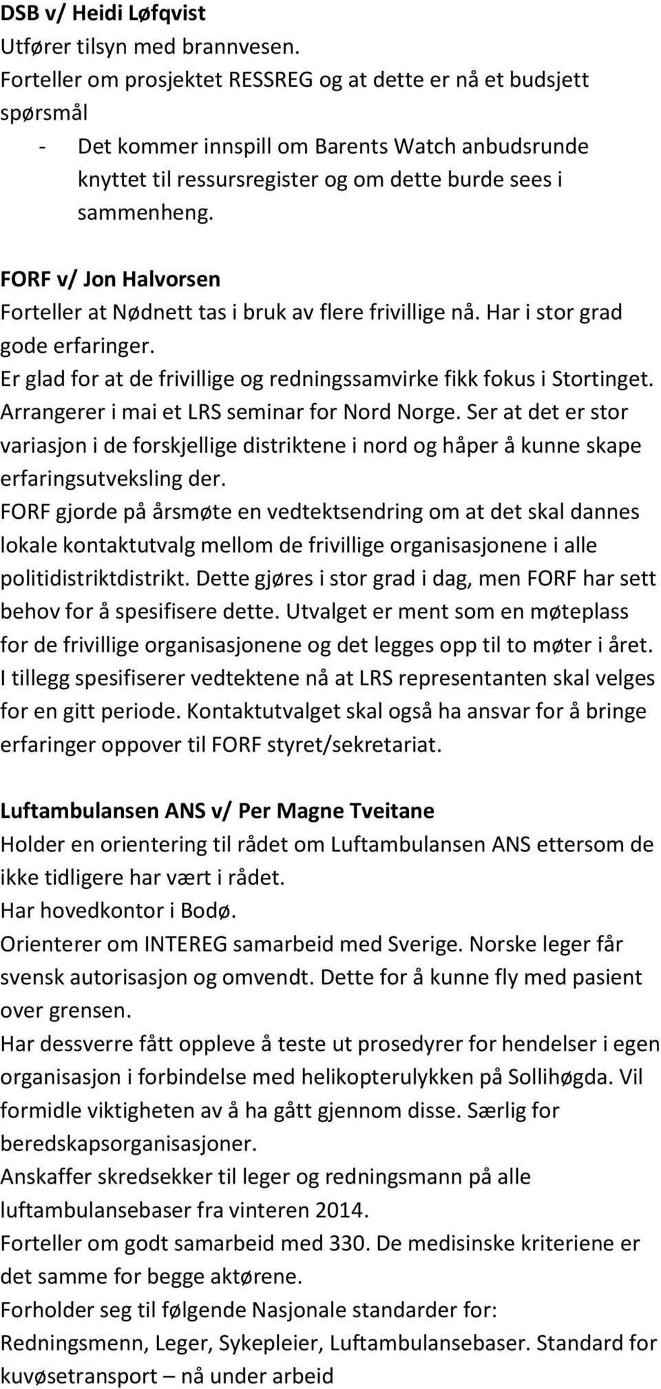 FORF v/ Jon Halvorsen Forteller at Nødnett tas i bruk av flere frivillige nå. Har i stor grad gode erfaringer. Er glad for at de frivillige og redningssamvirke fikk fokus i Stortinget.