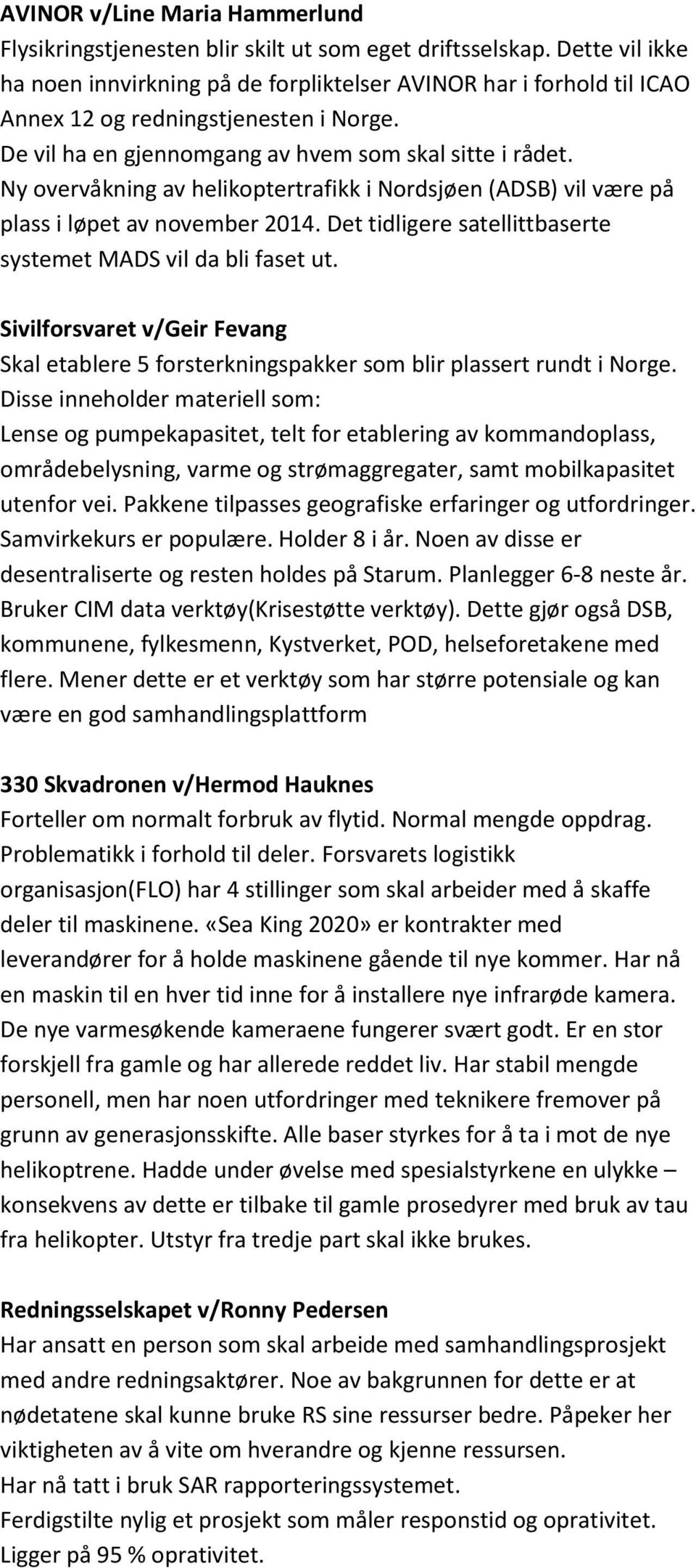 Ny overvåkning av helikoptertrafikk i Nordsjøen (ADSB) vil være på plass i løpet av november 2014. Det tidligere satellittbaserte systemet MADS vil da bli faset ut.