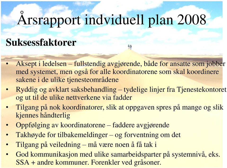 koordinatorer, slik at oppgaven spres på mange og slik kjennes håndterlig Oppfølging av koordinatorene faddere avgjørende Takhøyde for tilbakemeldinger og