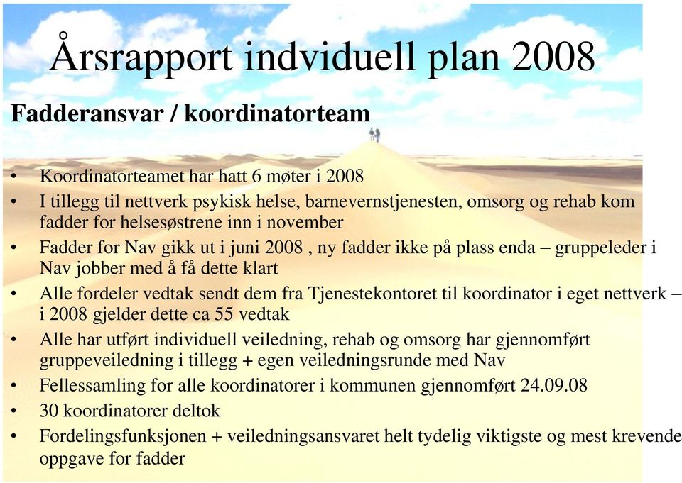 koordinator i eget nettverk i 2008 gjelder dette ca 55 vedtak Alle har utført individuell veiledning, rehab og omsorg har gjennomført gruppeveiledning i tillegg + egen veiledningsrunde