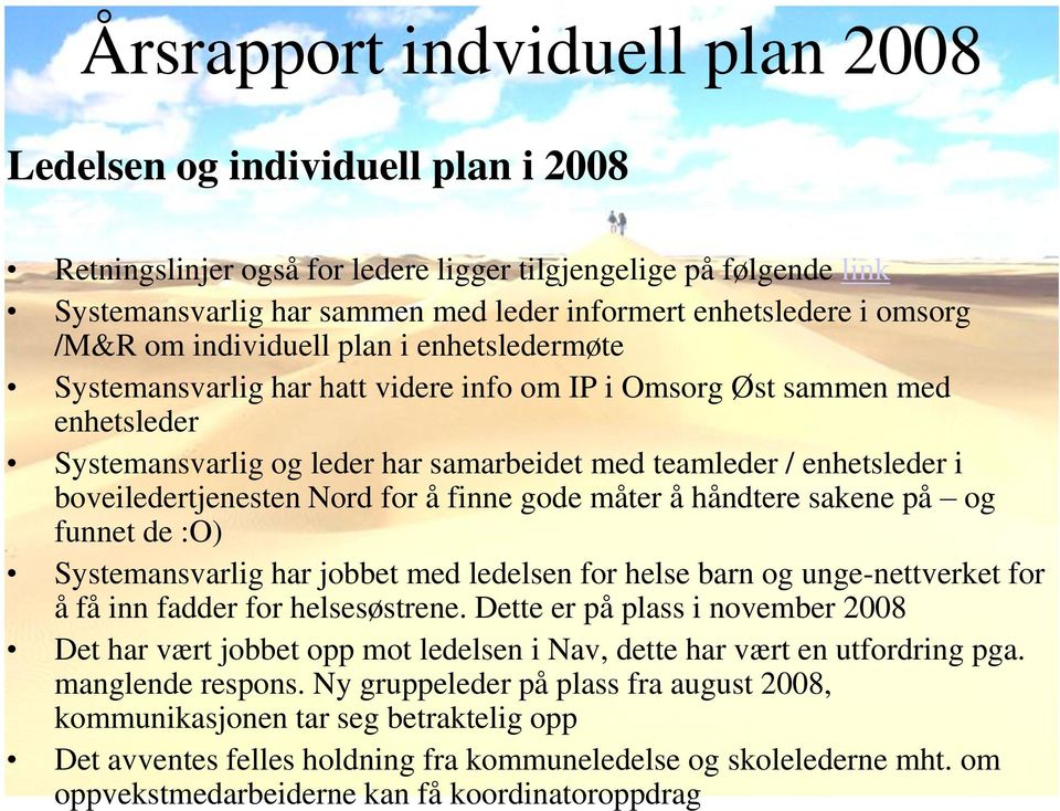 finne gode måter å håndtere sakene på og funnet de :O) Systemansvarlig har jobbet med ledelsen for helse barn og unge-nettverket for å få inn fadder for helsesøstrene.