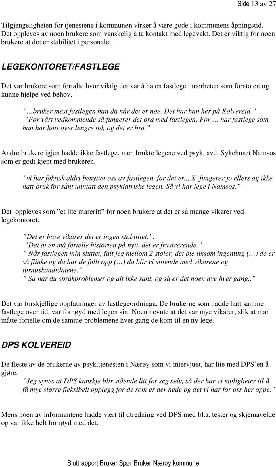 LEGEKONTORET/FASTLEGE Det var brukere som fortalte hvor viktig det var å ha en fastlege i nærheten som forsto en og kunne hjelpe ved behov. bruker mest fastlegen han da når det er noe.