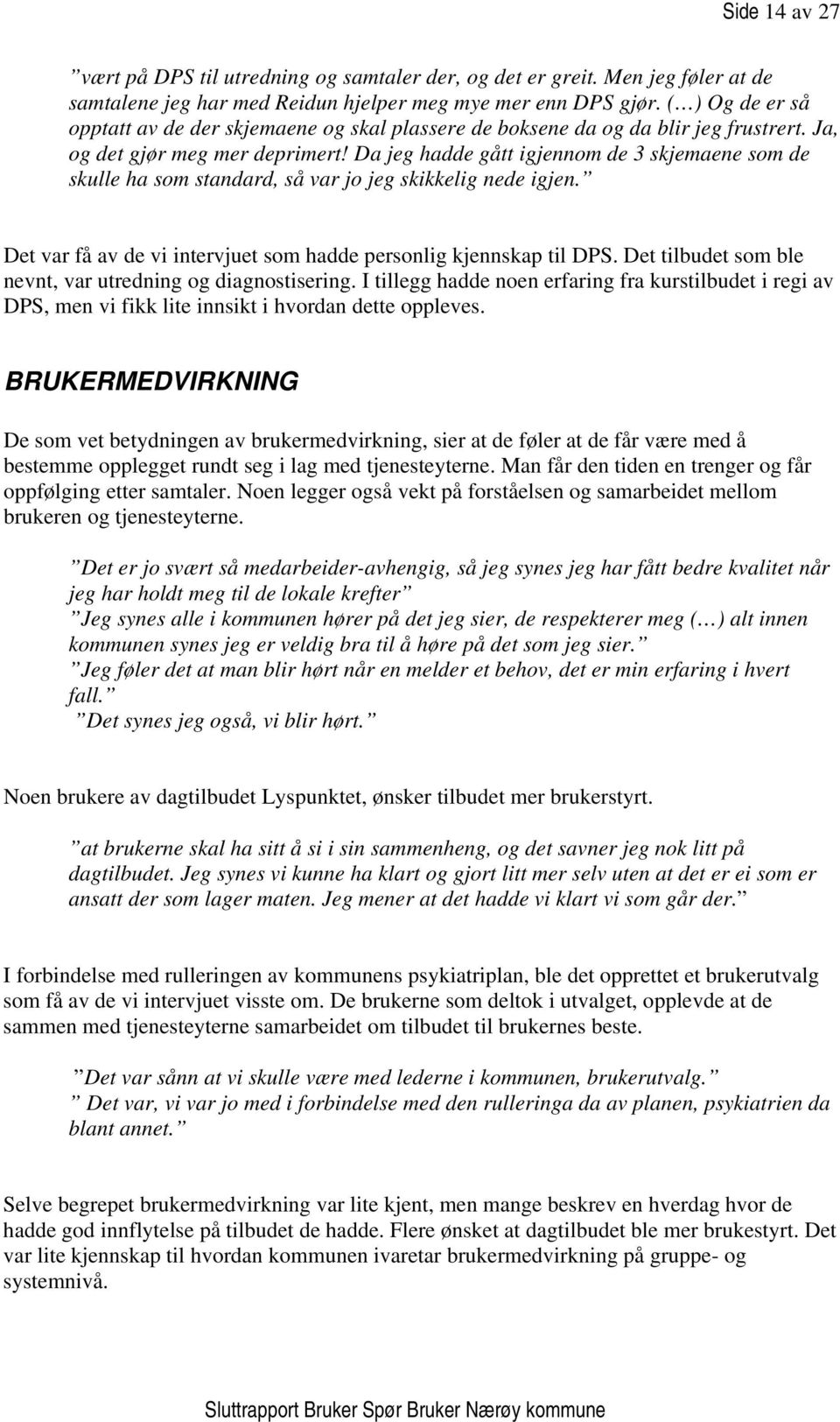 Da jeg hadde gått igjennom de 3 skjemaene som de skulle ha som standard, så var jo jeg skikkelig nede igjen. Det var få av de vi intervjuet som hadde personlig kjennskap til DPS.