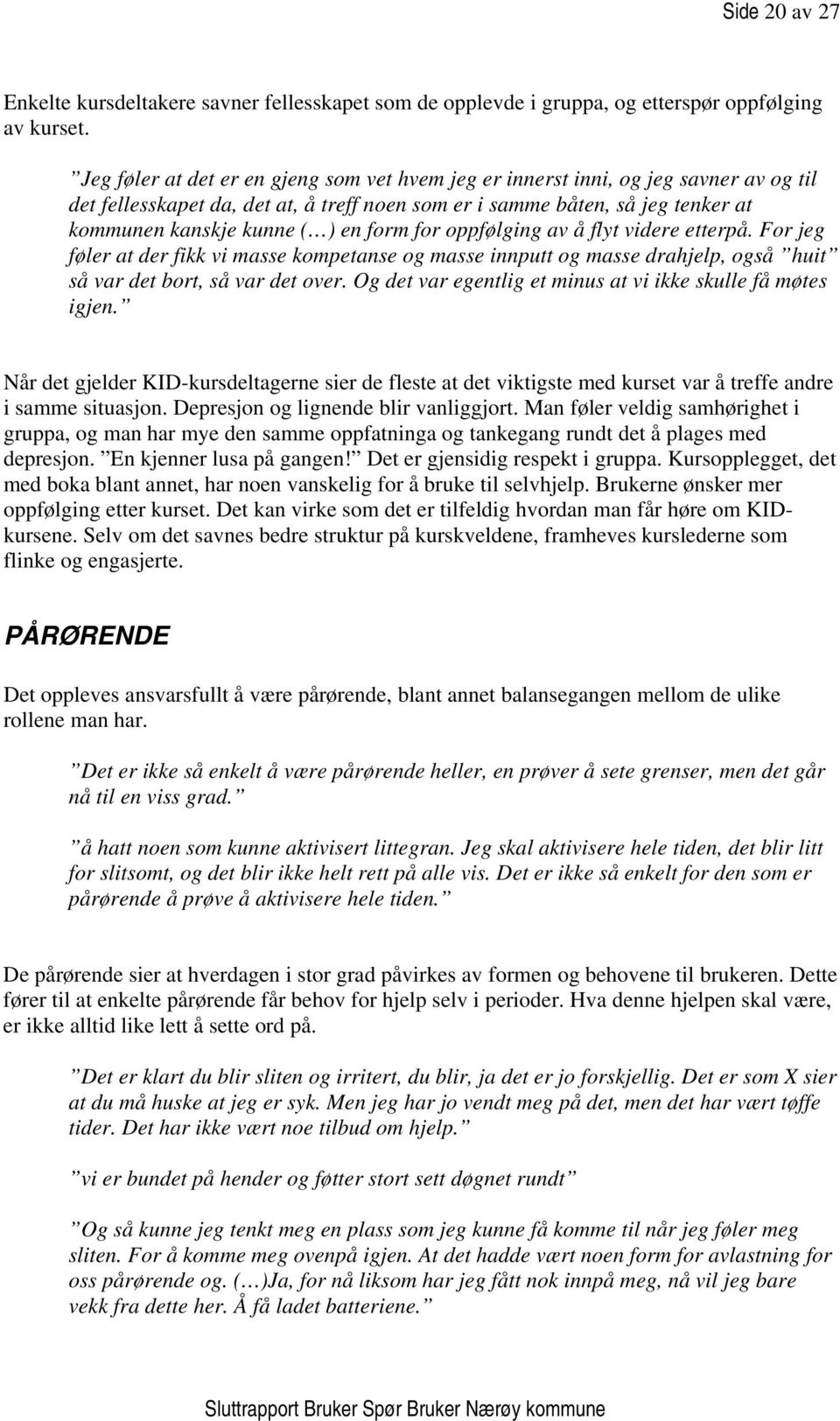 form for oppfølging av å flyt videre etterpå. For jeg føler at der fikk vi masse kompetanse og masse innputt og masse drahjelp, også huit så var det bort, så var det over.