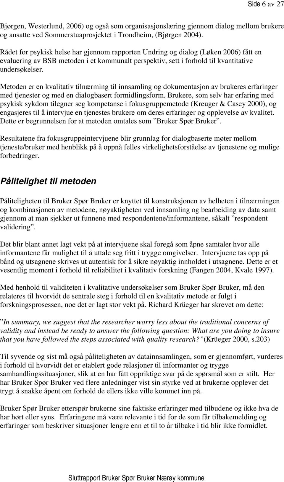 Metoden er en kvalitativ tilnærming til innsamling og dokumentasjon av brukeres erfaringer med tjenester og med en dialogbasert formidlingsform.