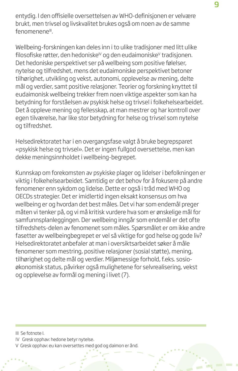 Det hedoniske perspektivet ser på wellbeing som positive følelser, nytelse og tilfredshet, mens det eudaimoniske perspektivet betoner tilhørighet, utvikling og vekst, autonomi, opplevelse av mening,