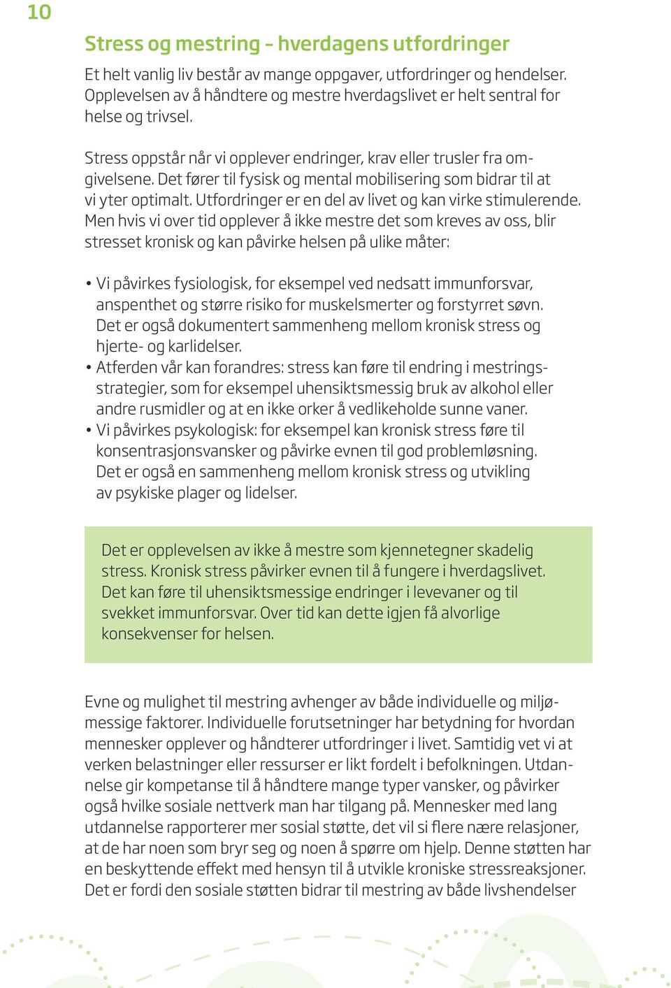 Det fører til fysisk og mental mobilisering som bidrar til at vi yter optimalt. Utfordringer er en del av livet og kan virke stimulerende.