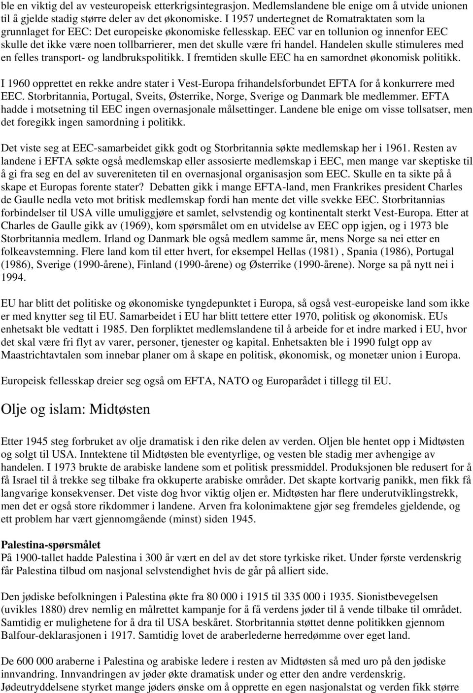 EEC var en tollunion og innenfor EEC skulle det ikke være noen tollbarrierer, men det skulle være fri handel. Handelen skulle stimuleres med en felles transport- og landbrukspolitikk.