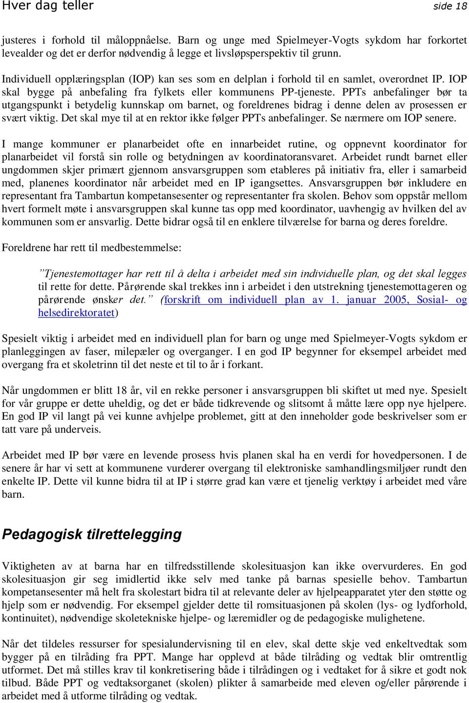 PPTs anbefalinger bør ta utgangspunkt i betydelig kunnskap om barnet, og foreldrenes bidrag i denne delen av prosessen er svært viktig. Det skal mye til at en rektor ikke følger PPTs anbefalinger.