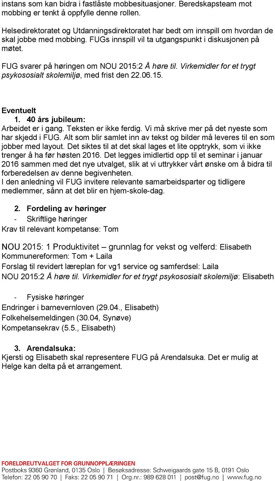 FUG svarer på høringen om NOU 2015:2 Å høre til. Virkemidler for et trygt psykososialt skolemiljø, med frist den 22.06.15. Eventuelt 1. 40 års jubileum: Arbeidet er i gang. Teksten er ikke ferdig.